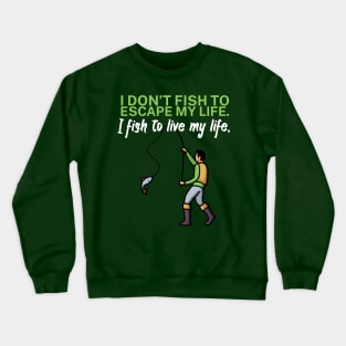 I don’t fish to escape my life I fish to live my Crewneck Sweatshirt